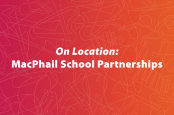 On Location: MacPhail School Partnerships